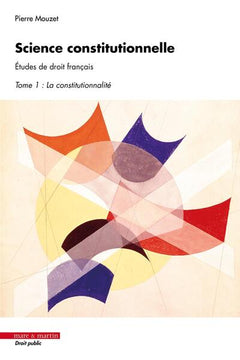 Science constitutionnelle. Études de droit français, Tome 1 : la constitutionnalité