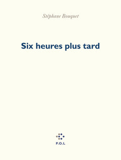 Six heures plus tard