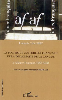 La politique culturelle française et la diplomatie de la langue: L'Alliance Française (1883-1940)