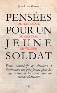 Pensées Pour Un Jeune Soldat - De Plutarque Au Gén