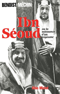 Ibn-Séoud ou la Naissance d'un royaume