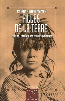 Filles de la terre: Vies et légendes des femmes indiennes