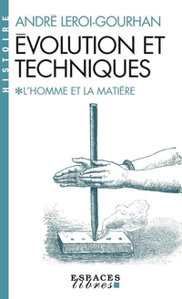 Évolution et techniques - tome 1 - L'Homme et la Matière