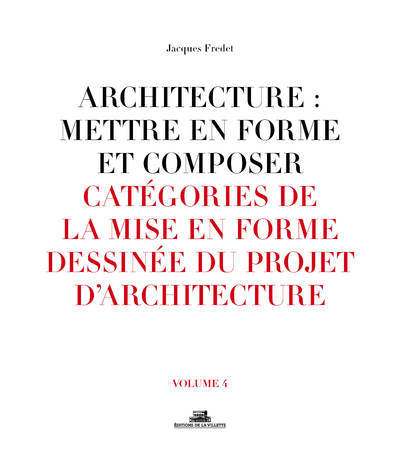 Architecture : Mettre en forme et composer - volume 04 Catégories de la mise en forme dessinée du pr