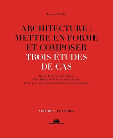 Architecture : mettre en forme et composer - volume 2 Trois études de cas