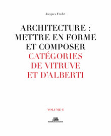 Architecture : Mettre en forme et composer - volume 6 Catégories de Vitruve et D'alberti