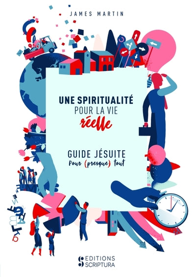 Une spiritualité pour la vie réelle: Guide jésuite pour presque tout