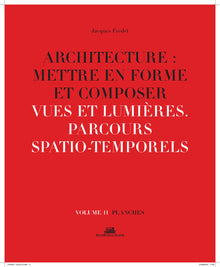 Architecture : Mettre en forme et Composer - volume 11 planches Vues et lumières. Parcours spatio-temporels