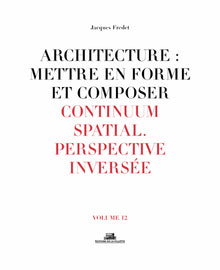 Architecture : Mettre en forme et Composer - volume 12 Continuum spatial. Perspective inversée