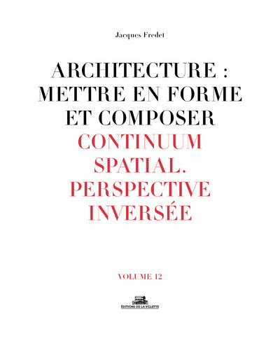 Architecture : Mettre en forme et Composer - volume 12 Continuum spatial. Perspective inversée