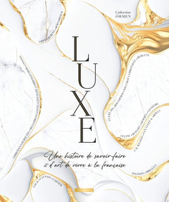 Luxe, une histoire de savoir-faire et d'art de vivre à la française
