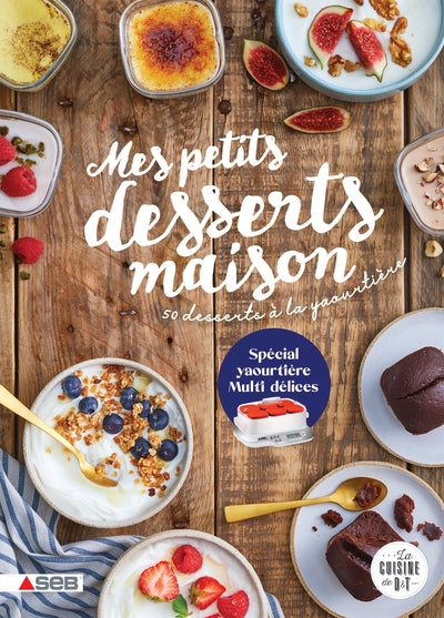 Mes petits desserts maison: 50 desserts à la yaourtière