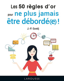 Les 50 règles d'or pour ne plus jamais être débordé(e) !