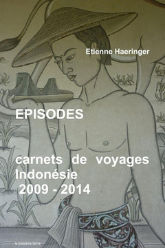 EPISODES    carnets de voyages    Indonésie    2009 - 2014