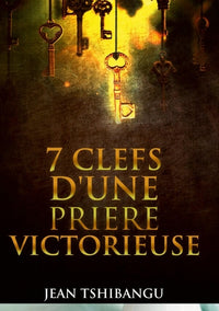 7 CLEFS POUR UNE PRIERE VICTORIEUSE