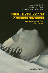 Le plus puissant souffle de vie. La mort de Napoléon