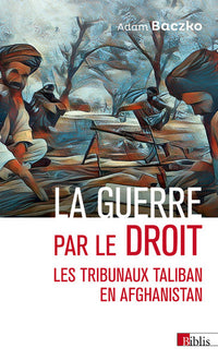 La guerre par le droit - Les tribunaux Taliban en Afghanistan