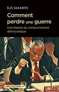 Comment perdre une guerre - Une théorie du contournement démocratique