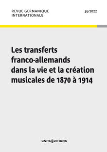 Les transferts franco-allemands dans la vie et la création musicales de 1870 à 1914