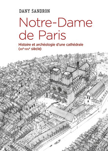 Notre-Dame de Paris. Histoire et archéologie d'une cathédrale