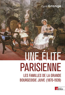 Une élite parisienne - Les familles de la grande bourgeoisie juive