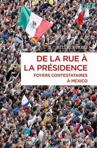 De la rue à la présidence - Foyers contestataires à Mexico