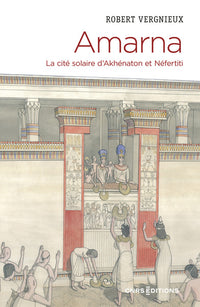 Amarna - La cité solaire d'Akhénaton et Néfertiti