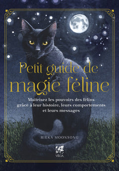 Petit Guide de magie féline - Maîtrisez les pouvoirs des félins grâce à leur histoire, leurs comportements et leurs messages