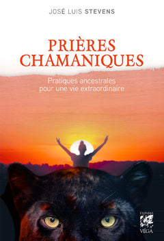 Prières chamaniques - Pratiques ancestrales pour une vie extra-ordinaire