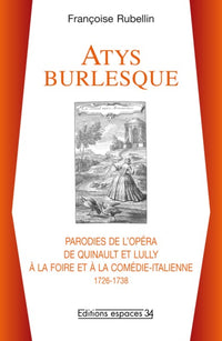 Atys burlesque, parodies de l'opéra de Quinault et Lully à la Foire et à la Comédie-Italienne : 1726-1738