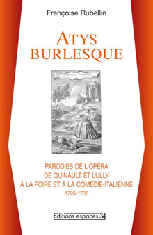 Atys burlesque, parodies de l'opéra de Quinault et Lully à la Foire et à la Comédie-Italienne : 1726-1738