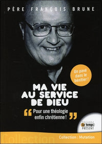 Ma vie au service de Dieu - Pour une théologie enfin chrétienne !