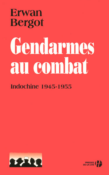 Gendarmes au combat Indochine 1945-1955