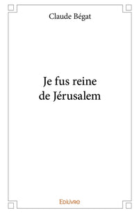 Je fus reine de Jérusalem