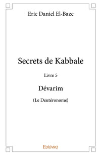 Secrets de Kabbale - Livre 5 Dévarim (Le Deutéronome)