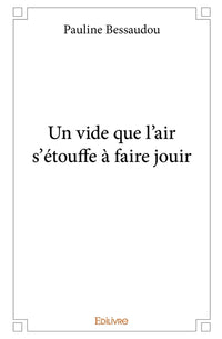 Un vide que l'air s'étouffe à faire jouir