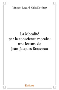 La Moralité par la conscience morale : une lecture de Jean-Jacques Rousseau