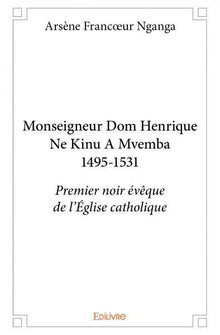 Monseigneur Dom Henrique Ne Kinu A Mvemba 1495-1531