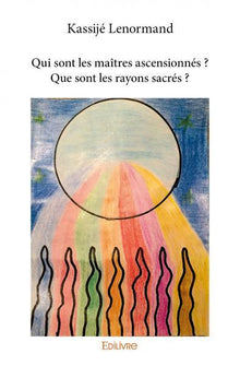 Qui sont les maîtres ascensionnés ? Que sont les rayons sacrés ?