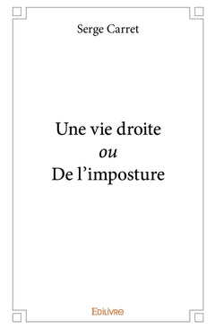 Une vie droite ou De l'imposture