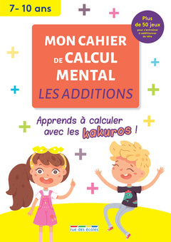 Mon cahier de calcul mental : Les additions, 7-10 ans