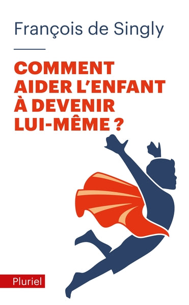 Comment aider l'enfant à devenir lui-même ? - Guide de voyage à l'intention du parent