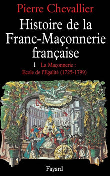 Histoire de la Franc-Maçonnerie française, tome 1 : La Maçonnerie, école de l'égalité