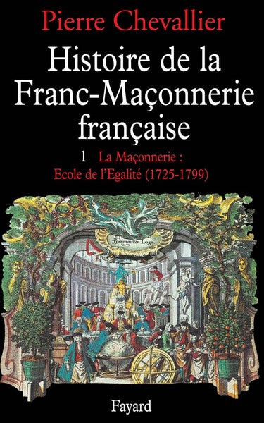 Histoire de la Franc-Maçonnerie française, tome 1 : La Maçonnerie, école de l'égalité