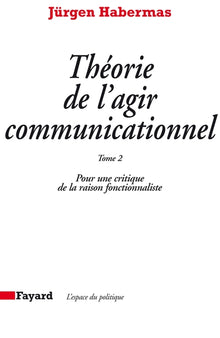 Théorie de l'agir communicationnel Tome 2