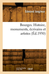 Bourges. Histoire, monuments, écrivains et artistes