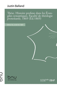 Thèse. L'histoire profane dans les Évangiles synoptiques. Faculté de théologie protestante, 1869