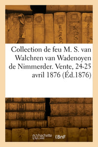 Catalogue de tableaux de la collection de feu M. S. van Walchren van Wadenoyen de Nimmerder