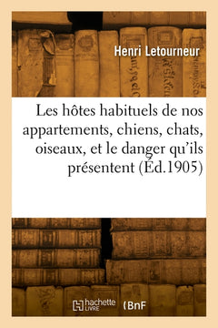 Les hôtes habituels de nos appartements, chiens, chats, oiseaux, et le danger qu'ils présentent