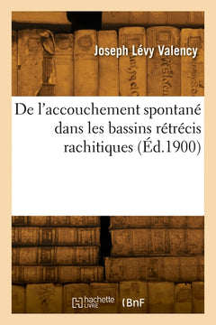 De l'accouchement spontané dans les bassins rétrécis rachitiques
